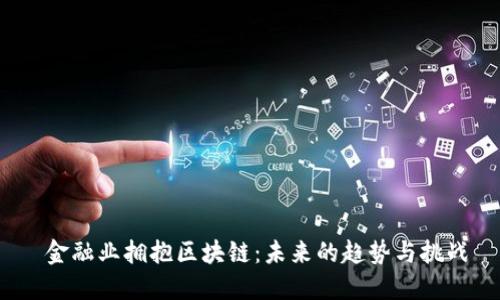  金融业拥抱区块链：未来的趋势与挑战