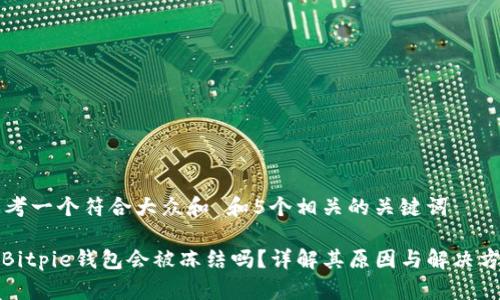 思考一个符合大众和 和5个相关的关键词
: Bitpie钱包会被冻结吗?详解其原因与解决方法