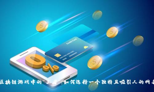 区块链游戏中的“王者”:如何选择一个独特且吸引人的网名