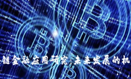 保险区块链金融应用研究:未来发展的机遇与挑战