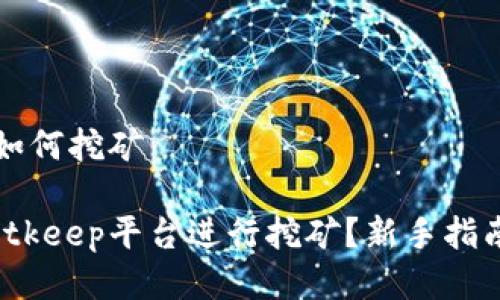 2020年Bitkeep如何挖矿

2020年如何在Bitkeep平台进行挖矿？新手指南及常见问题解答