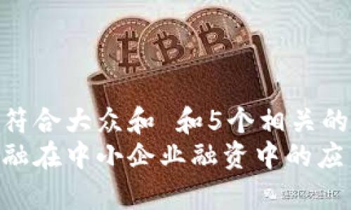 思考一个符合大众和 和5个相关的关键词
区块链金融在中小企业融资中的应用与前景