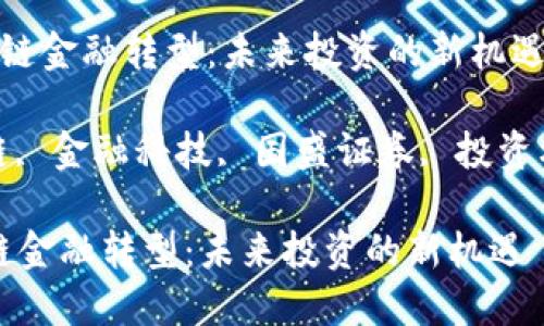  国盛证券区块链金融转型：未来投资的新机遇

关键词： 区块链, 金融科技, 国盛证券, 投资机会, 资本市场

国盛证券区块链金融转型：未来投资的新机遇