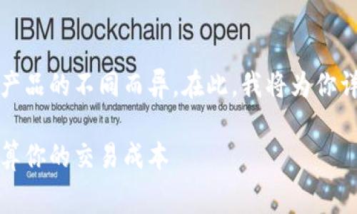 特派交易手续费因交易平台、市场和产品的不同而异。在此,我将为你详细介绍特派交易手续费的相关内容。
特派交易手续费解析:如何理解和计算你的交易成本