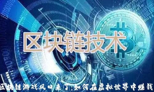 
区块链游戏风口来了：如何在虚拟世界中赚钱？