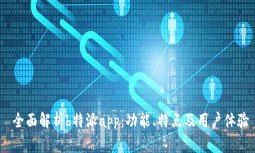 全面解析b特派app:功能、特点及用户体验
