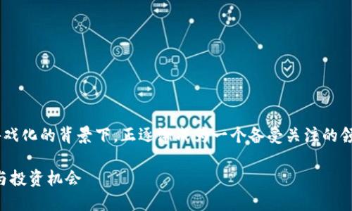 区块链科技小游戏在当今数字化和游戏化的背景下，正逐渐成为一个备受关注的领域。以下是符合大众和和相关关键词：

区块链科技小游戏：新兴的娱乐方式与投资机会