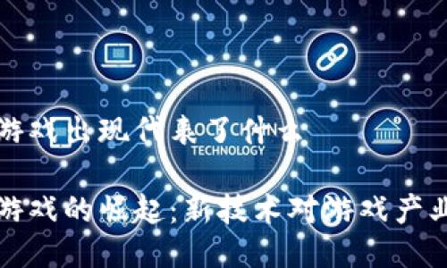 区块链游戏出现代表了什么

区块链游戏的崛起：新技术对游戏产业的影响