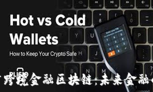   
银行推广跨境金融区块链：未来金融的新选择