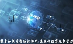 区块链技术如何重塑版权游戏：未来的数字版权