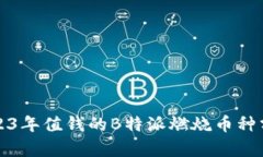 2023年值钱的B特派燃烧币种分析