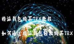 特派钱包购买TRX教程如何通过特派钱包轻松购买