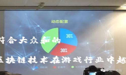 思考一个符合大众和的
: 为什么区块链技术在游戏行业中越来越重要?