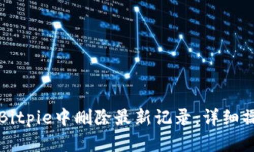 如何在Bitpie中删除最新记录:详细操作指南