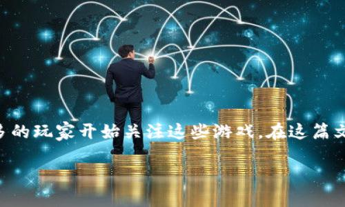 区块链游戏是近年来迅速发展的一个领域，随着技术的进步和玩法的创新，越来越多的玩家开始关注这些游戏。在这篇文章中，我们将深入探讨区块链游戏的各种品种及其特点，以及相关的关键词和概念。

区块链游戏品种详解：如何选择最适合你的游戏