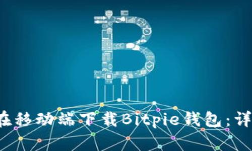 如何在移动端下载Bitpie钱包:详细指南