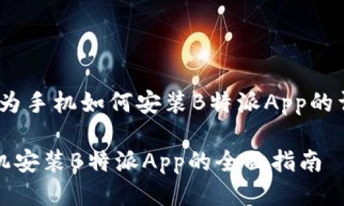探讨：华为手机如何安装B特派App的详细指南

华为手机安装B特派App的全面指南