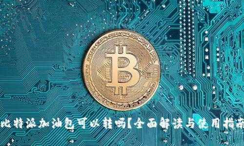 比特派加油包可以转吗?全面解读与使用指南