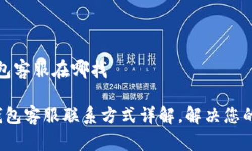 比特派钱包客服在哪找

 比特派钱包客服联系方式详解，解决您的所有疑问