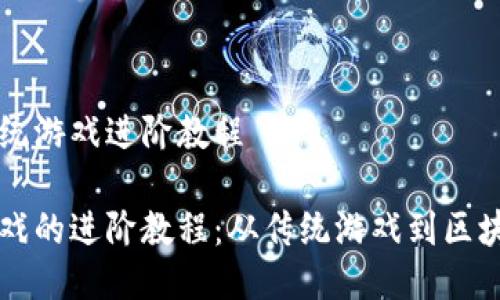区块链传统游戏进阶教程
区块链游戏的进阶教程:从传统游戏到区块链的转变