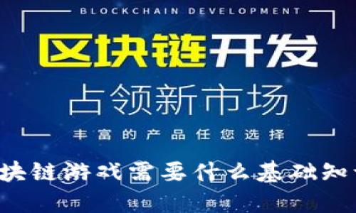 区块链游戏需要什么基础知识?