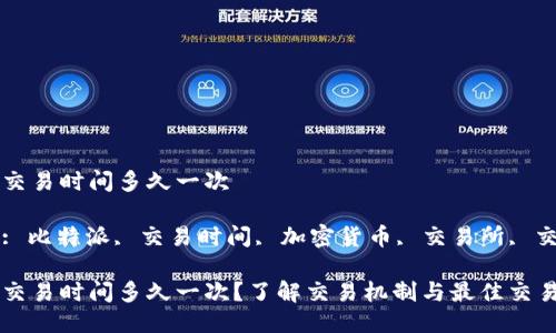 比特派交易时间多久一次

关键词: 比特派, 交易时间, 加密货币, 交易所, 交易规则

比特派交易时间多久一次？了解交易机制与最佳交易时机