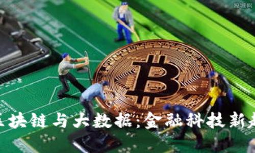 : 区块链与大数据:金融科技新趋势