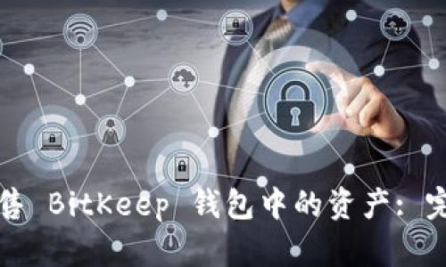如何出售 BitKeep 钱包中的资产: 完整指南