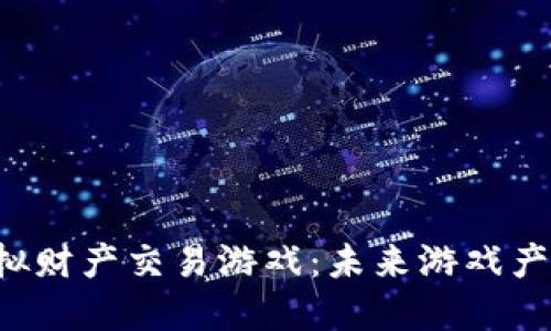 区块链虚拟财产交易游戏:未来游戏产业的新变革