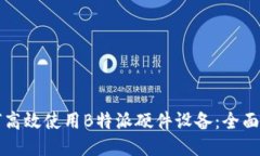 如何高效使用B特派硬件设备：全面指南