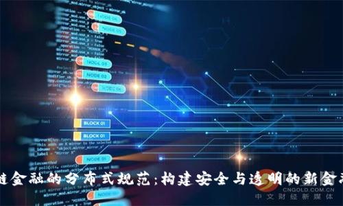 区块链金融的分布式规范:构建安全与透明的新金融生态