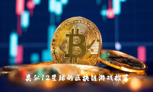 类似12星球的区块链游戏推荐