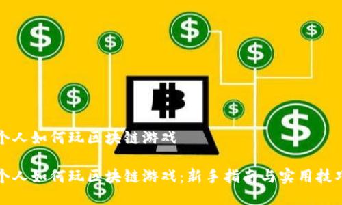 个人如何玩区块链游戏
个人如何玩区块链游戏:新手指南与实用技巧