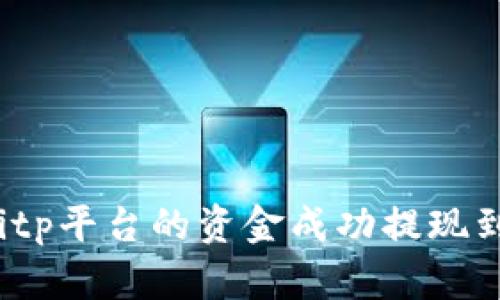 如何将Bitp平台的资金成功提现到银行卡?