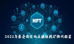  2022年最受欢迎的区块链挖矿游戏推荐
