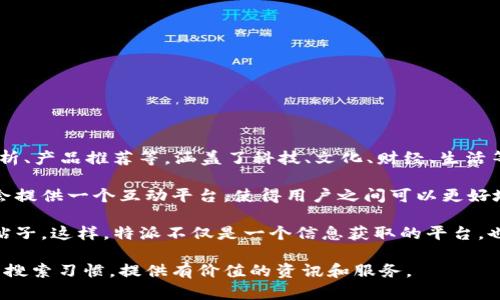 特派（Btepai）是一个致力于为用户提供丰富多彩的信息和服务的网站。它的主要功能包括新闻报道、市场分析、产品推荐等，涵盖了科技、文化、财经、生活等多个领域。用户可以在网站上获取最新的新闻动态、市场趋势和专业的建议，为自己的生活和工作提供参考。

在特派网站上，用户不仅能够阅读到专业的文章，还可以参与讨论和交流，分享自己的观点和见解。网站通常会提供一个互动平台，使得用户之间可以更好地沟通和互动，促进信息的分享和传播。

另外，特派网站通常还设有一个专门的社区，用户可以在这里发布自己的内容，包括博客、评论和其他形式的帖子。这样，特派不仅是一个信息获取的平台，也是一个用户生成内容的平台，鼓励用户积极参与，分享经验和知识。

总的来说，特派网站希望通过高质量的内容和良好的用户体验，成为一个受欢迎的信息平台，满足大众用户的搜索习惯，提供有价值的资讯和服务。