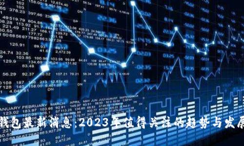 BitP钱包最新消息:2023年值得关注的趋势与发展动态