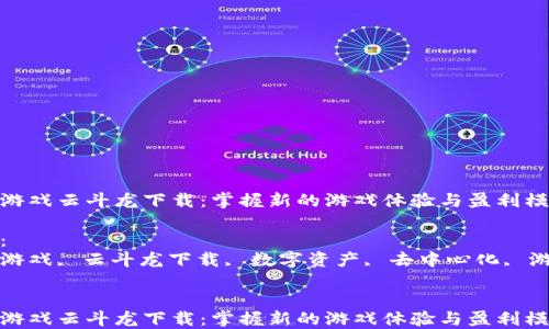 区块链游戏云斗龙下载:掌握新的游戏体验与盈利模式
关键词:
区块链游戏, 云斗龙下载, 数字资产, 去中心化, 游戏经济
区块链游戏云斗龙下载:掌握新的游戏体验与盈利模式