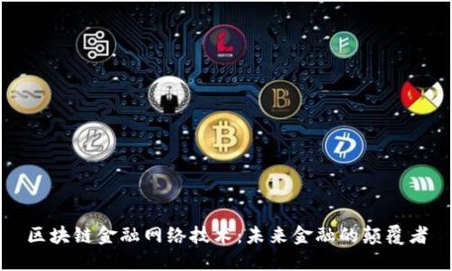 区块链金融网络技术:未来金融的颠覆者