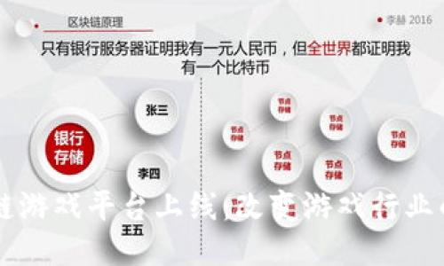 区块链游戏平台上线:改变游戏行业的未来