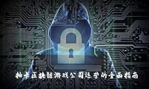 抽卡区块链游戏公司运营的全面指南