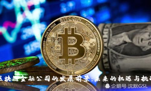 区块链金融公司的发展前景:未来的机遇与挑战