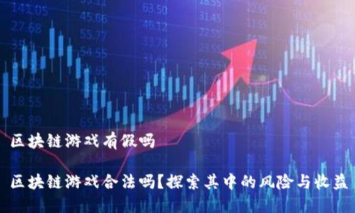 区块链游戏有假吗
区块链游戏合法吗?探索其中的风险与收益