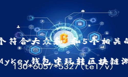 思考一个符合大众和 和5个相关的关键词
如何在MyKey钱包中玩转区块链游戏?