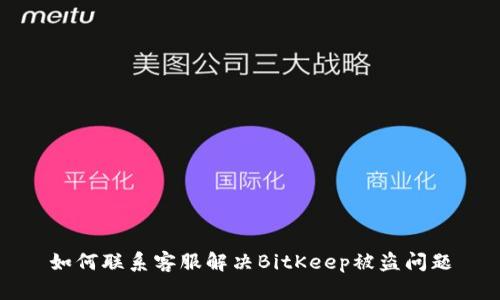 如何联系客服解决BitKeep被盗问题