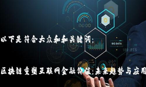 以下是符合大众和和关键词:
区块链重塑互联网金融价值:未来趋势与应用
