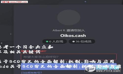 思考一个符合大众和
以及相关关键词
关于BCD分叉的全面解析:机制、影响与应用
code关于BCD分叉的全面解析:机制、影响与应用