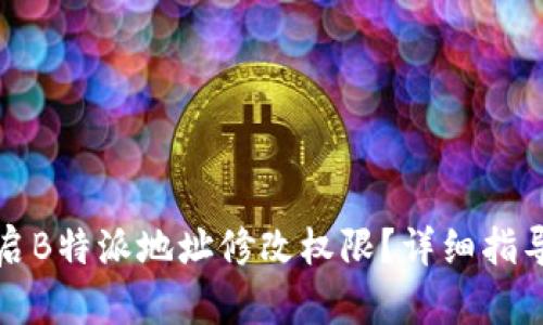 如何开启B特派地址修改权限?详细指导及解答