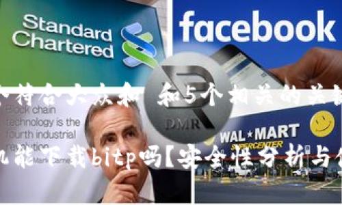 思考一个符合大众和 和5个相关的关键词
安卓手机能下载bitp吗?安全性分析与使用指南