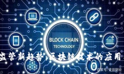 金融监管新趋势:区块链技术的应用与挑战